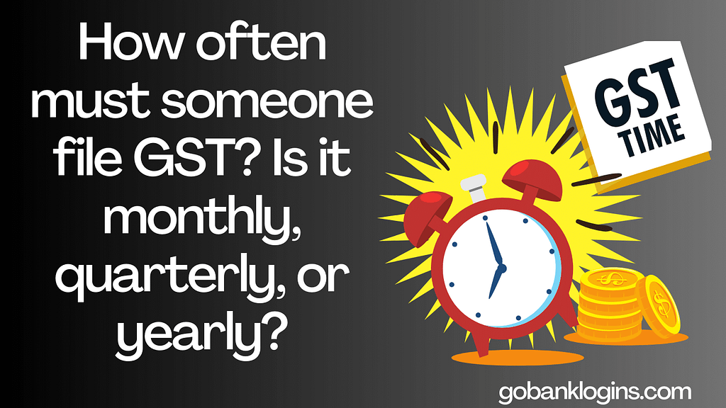 How often must someone file GST Is it monthly, quarterly, or yearly