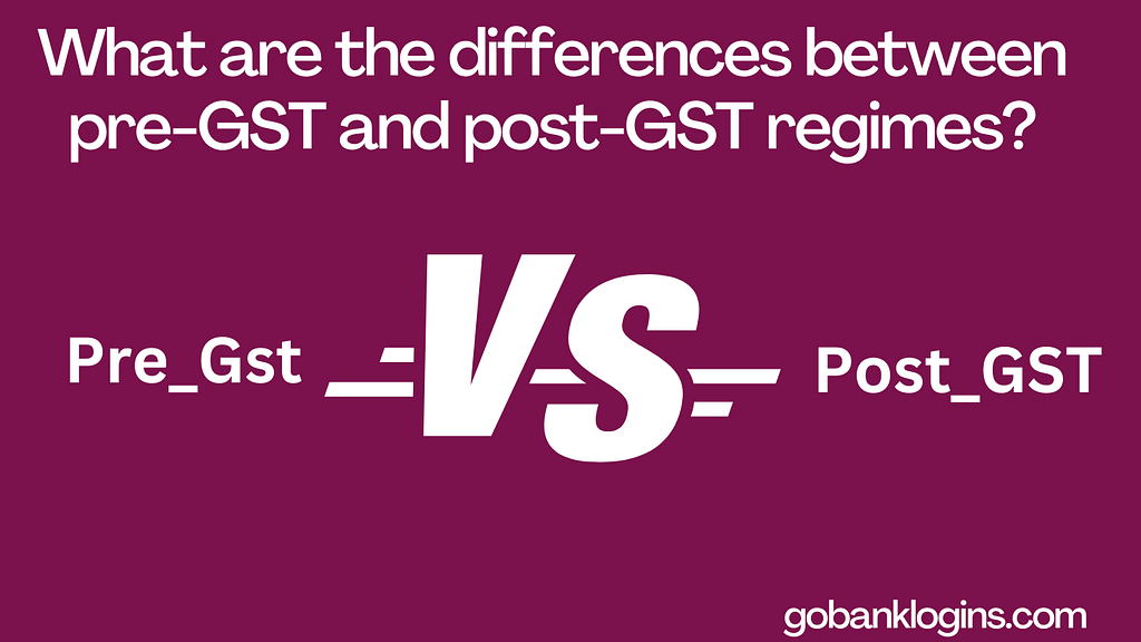 What are the differences between pre-GST and post-GST regimes?